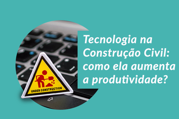 Tecnologia na Construção Civil para otimizar a produção